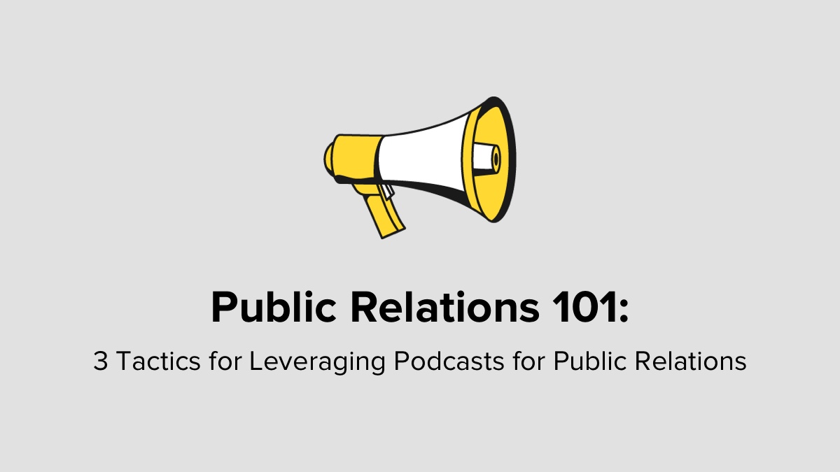 PR 101: 3 Tactics for Leveraging Podcasts for Public Relations
