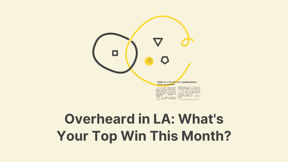 Overheard in LA: What's Your Top Win This Month?