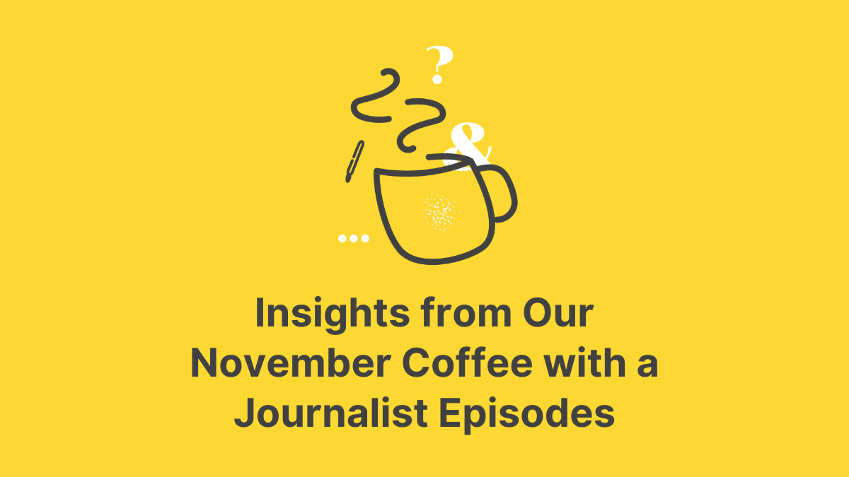 Insights from Our November Coffee with a Journalist Episodes