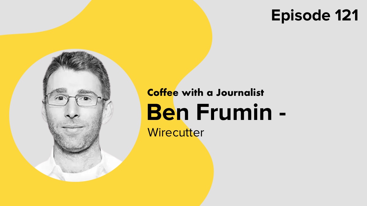 Coffee with a Journalist: Ben Frumin, Wirecutter