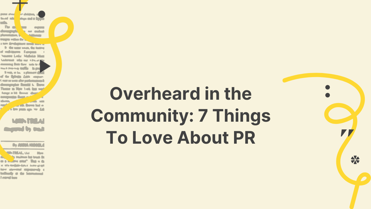 Overheard In The Community: 7 Things To Love About PR